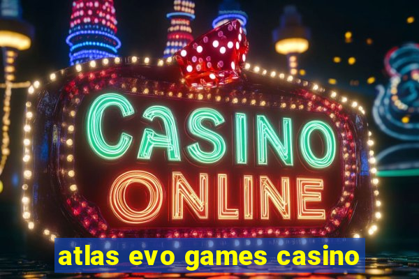 atlas evo games casino